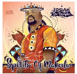 Josiah De Disciple & JazziDisciples – Spirits Of Makoela (Album)