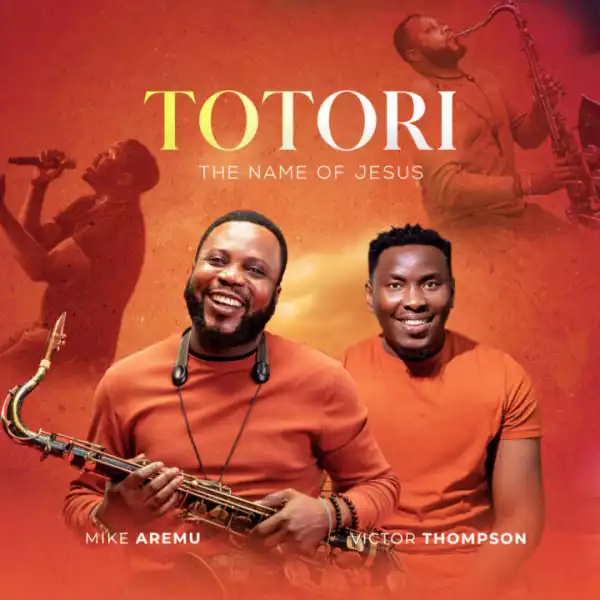 Mike Aremu - ‘Totori-The Name Of Jesus’ ft. Victor Thompson