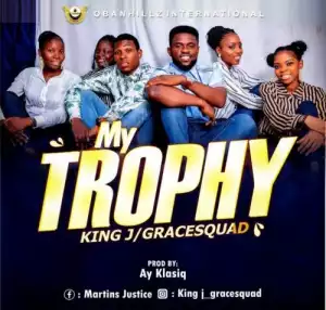 King J ft. Grace Squad – My Trophy