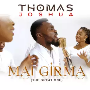 Min. Thomas Joshua – Mai Girma (The Great One)