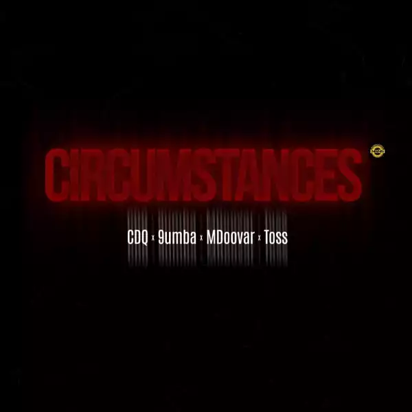 CDQ – Circumstances ft. 9umba, Mdoovar & Toss