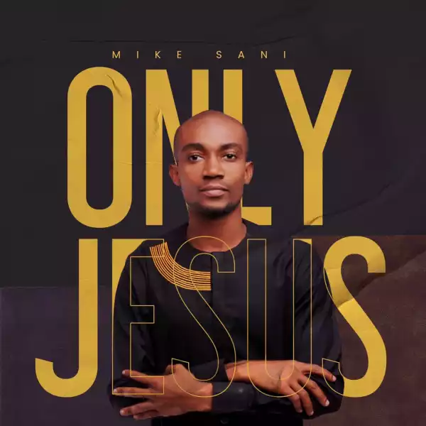 Mike Sani – Only Jesus