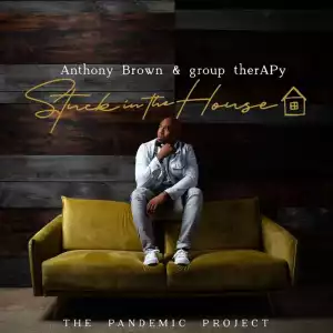 Anthony Brown – Stuck In The House: The Pandemic Project (Album)