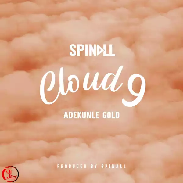 DJ Spinall Ft. Adekunle Gold – Cloud 9