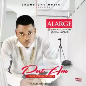 ALarge - Put Am (Prod. By D’Tunes)