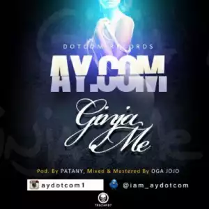 Ay.Com - Ginja Me (Prod. By Patany & Oga Jojo)