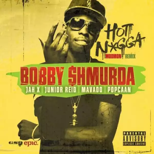 BOBBY SHMURDA - HOT NIGGA (REGGAE MIX) FT. JAH X, JUNIOR REID, MAVADO & POPCAAN