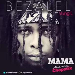 Bezalel - Mama Ft. Yung L (Prod By ChopStix)