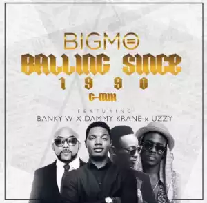 Big Mo - Balling Since 1990 (G Mix) ft. Dammy Krane, Uzzy & Banky W