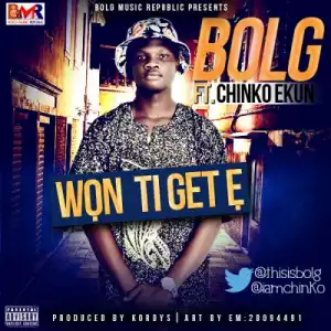 Bolg - Won Ti Get E Ft. Chinko Ekun