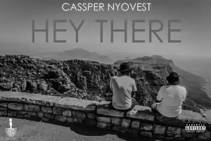 Cassper Nyovest - Hey there