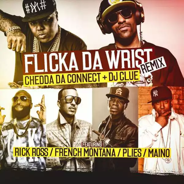 Chedda Da Connect - Flicka Da Wrist (Remix) Ft. Rick Ross, French Montana, Plies, & Maino