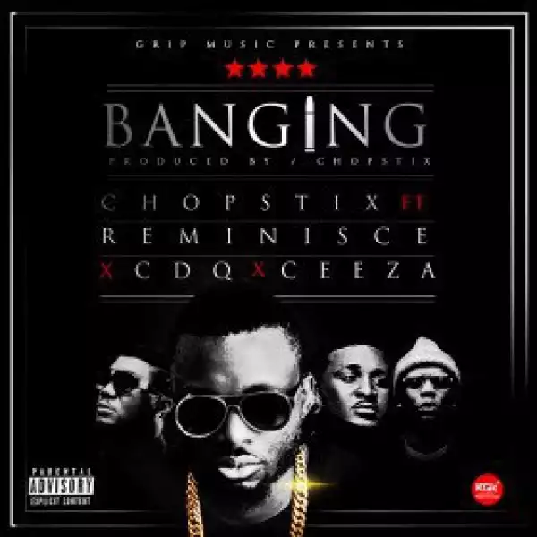 Chopstix - Banging ft. Reminisce, CDQ & Ceeza