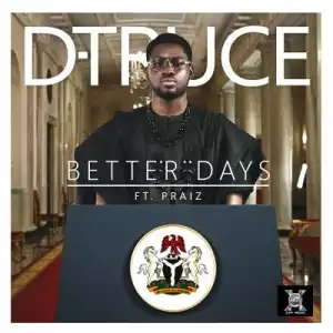 D-Truce - Better Days Ft. Praiz