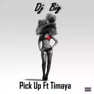 DJ Big - Pick Up Ft. Timaya