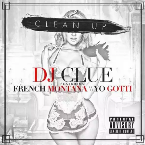 DJ Clue - Clean Up Ft. French Montana & Yo Gotti