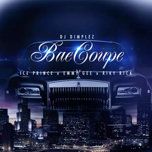DJ Dimplez - Bae Coupe Ft. Ice Prince, Emmy Gee & RikyRick