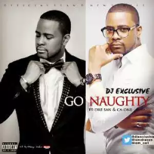 DJ Exclusive - Go Naughty Ft. Dre San & CA One