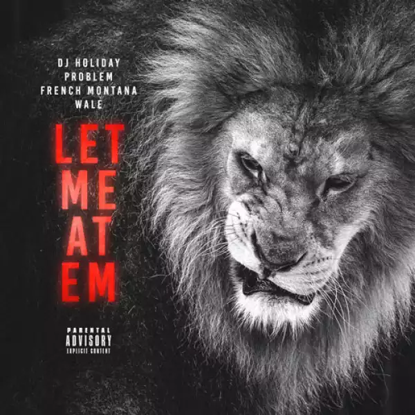DJ Holiday - Let Me At Em Ft. Problem, French Montana & Wale