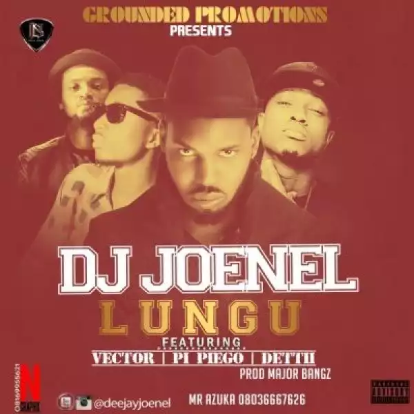 DJ JoeNel - Lungu ft. Vector, Deettii & Pi Piego (Prod by Major Bangz)