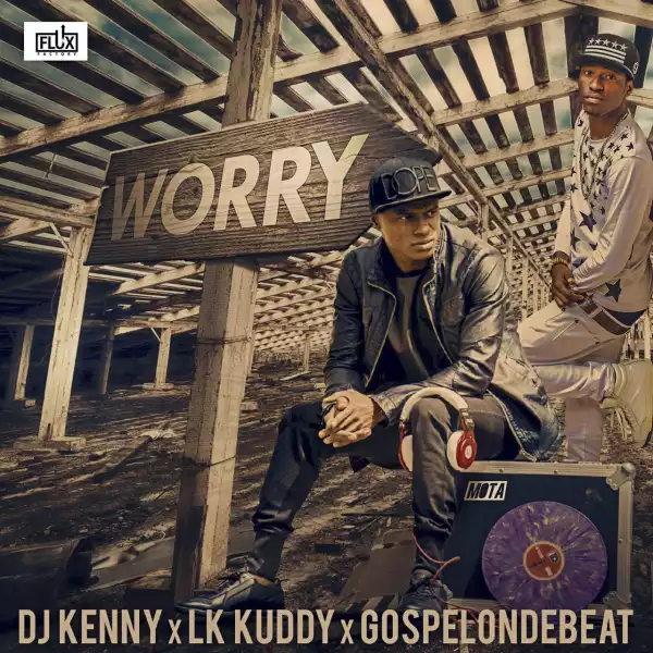 DJ Kenny - Worry | LK Kuddy & GospelOnDeBeatz