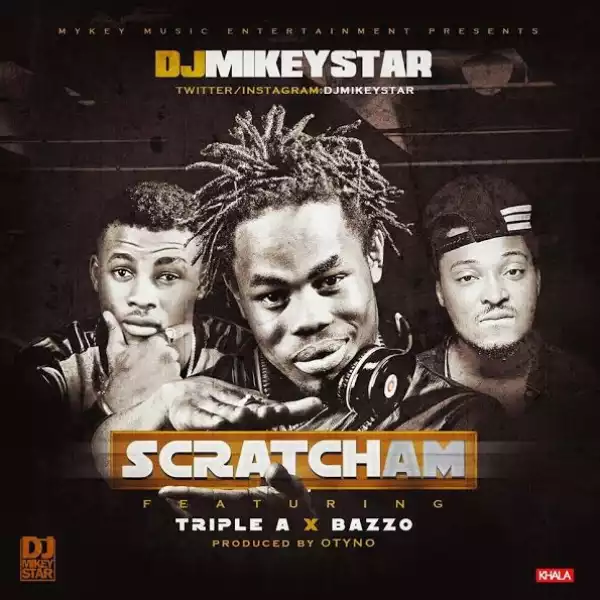 DJ MikeyStar - Scratch Am Ft. Triple A & Bazzo