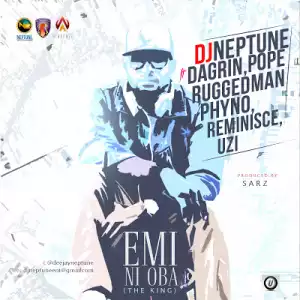 DJ Neptune - Emi Ni Oba (The King) Ft. Phyno, Ruggedman, Pope, Reminisce, Uzi & DaGrin