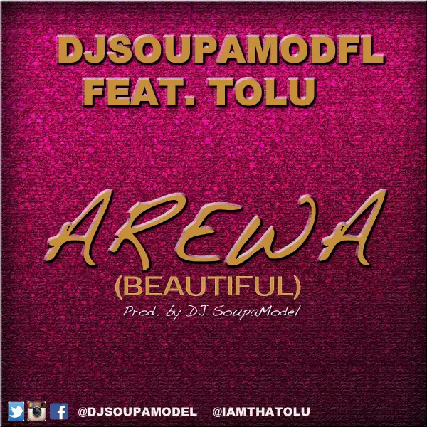 DJ Soupamodel - Arewa (Beautiful) ft. Tolu