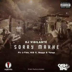 DJ Vigilante - Sorry Makhe ft. L-Tido, KiD X, Maggz & Yanga