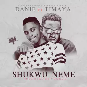 Danie - Shukwu Neme ft. Timaya (Prod. Young D)