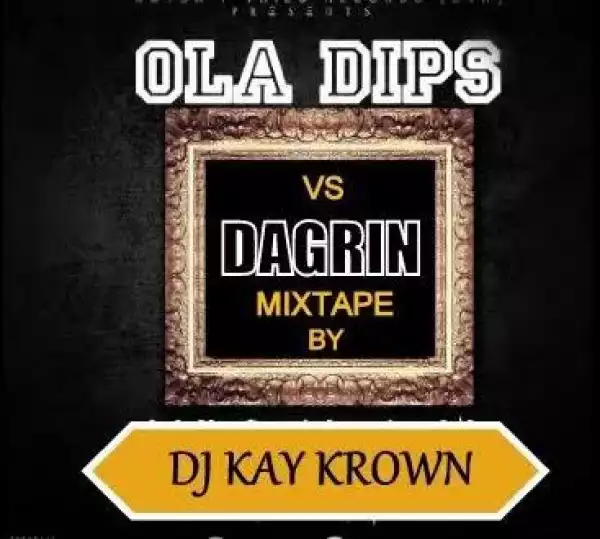 Dj Kay Krown - Dagrin Vs Ola Dips Mix