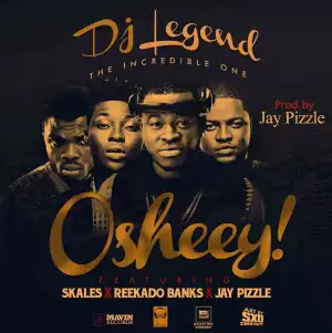 Dj Legend - Oshey Ft. Skales, Reekado Banks & Jaypizzle