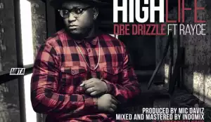 Dre Drizzle - High Life ft. Rayce