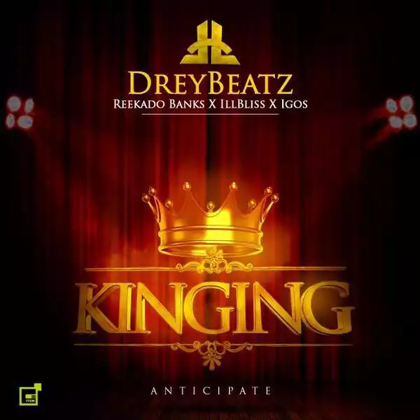 Drey Beatz - Kinging Ft. Reekado Banks,  illbliss & Igos