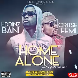Eddinz Bani - Home Alone (Remix) Ft. Oritse Femi