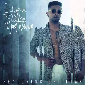 Elijah Blake - I Just Wanna (Remix) Ft. DeJ Loaf
