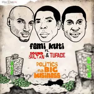 Femi Kuti - Politics Na Big Busines (Remix) ft. 2Face & Sound Sultan