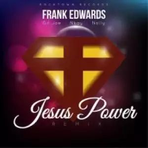 Frank Edwards - Jesus Power Remix ft. Gil Joe, Nkay & Nolly