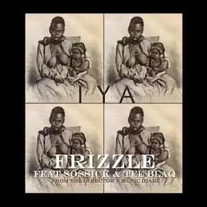 Frizzle - Iya ft. Sossick & Tee Blaq