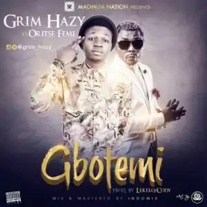 Grim Hazy - Gbotemi ft. Oritse Femi