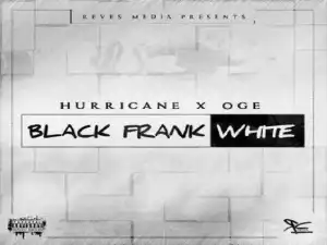 Hurricane - Black Frank White Ft. Oge
