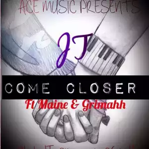 J.T - Come Closer Ft. Maine & Grimahh