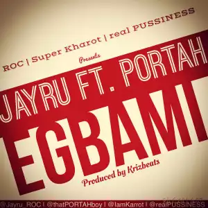 Jayru - Egbami Ft. Portah