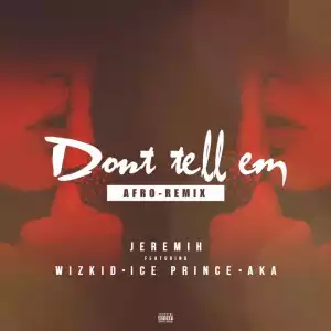 Jeremih - Don’t Tell ‘Em (Afro Remix) ft Wizkid, Ice Prince & AKA