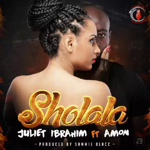 Juliet Ibrahim - Sholala ft Amon (Prod. by Sammie Blacc)