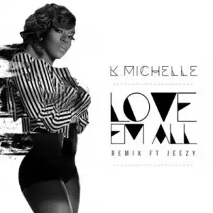 K. Michelle - Love Em All (Remix) Ft. Jeezy