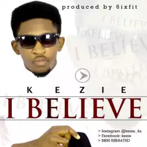Kezie - I Believe (Prod. 6ixfit)