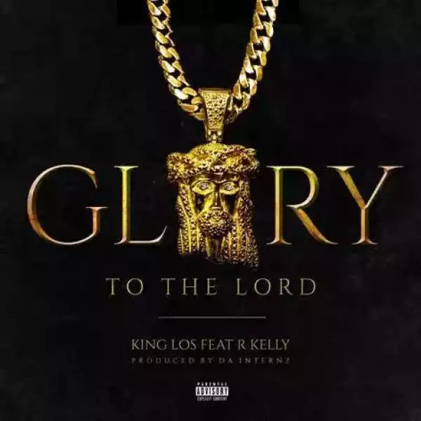 King Los - Glory To The Lord Ft. R. Kelly