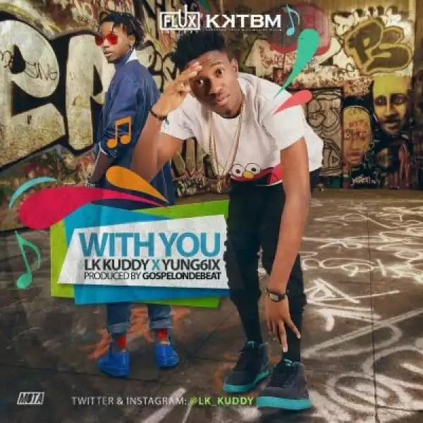 LK Kuddy - With You ft. Yung6ix (Prod by GospelOnDeBeatz)