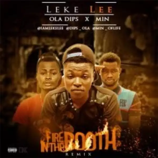 Leke Lee - Fire In The Booth (Remix) Ft. Ola Dips & Min